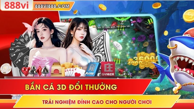 Bắn Cá 3D Đổi Thưởng - Trải Nghiệm Đỉnh Cao Cho Người Chơi