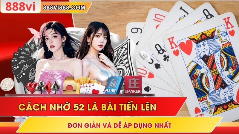 Cách Nhớ 52 Lá Bài Tiến Lên Đơn Giản Và Dễ Áp Dụng Nhất