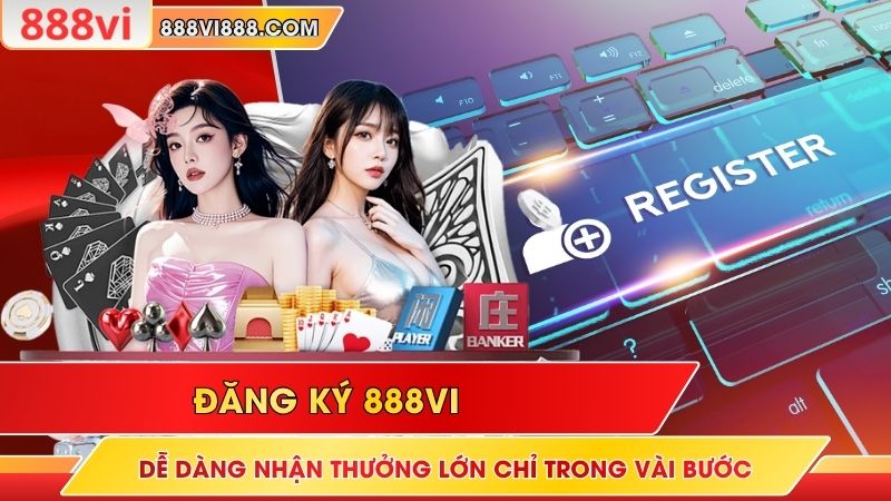 Đăng Ký 888VI Dễ Dàng Nhận Thưởng Lớn Chỉ Trong Vài Bước