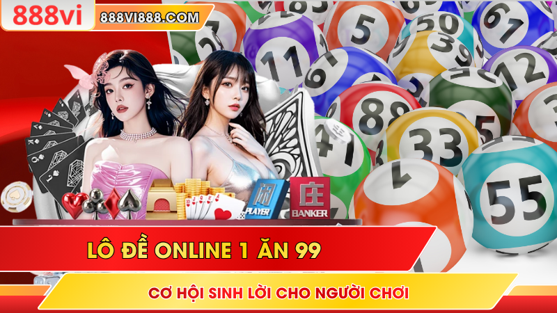Lô Đề Online 1 Ăn 99 – Cơ Hội Sinh Lời Cho Người Chơi