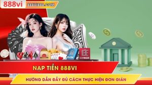 Nạp Tiền 888VI Hướng Dẫn Đầy Đủ Cách Thực Hiện Đơn Giản