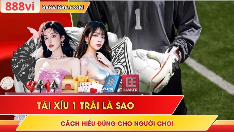 Tài Xỉu 1 Trái Là Sao - Cách Hiểu Đúng Cho Người Chơi