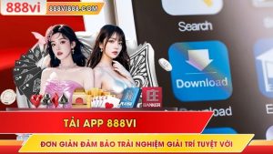 Tải APP 888VI Đơn Giản Đảm Bảo Trải Nghiệm Giải Trí Tuyệt Vời